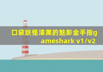 口袋妖怪漆黑的魅影金手指gameshark v1/v2